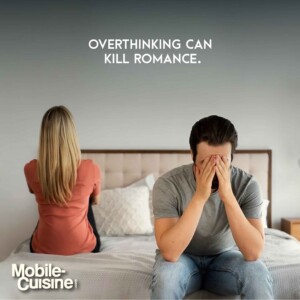 Overthinking can kill romance.