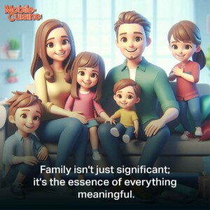 Family isn't just significant; it's the essence of everything meaningful.