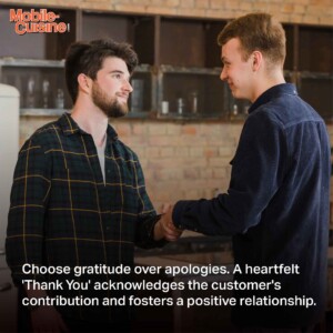 Choose gratitude over apologies. A heartfelt 'Thank You' acknowledges the customer's contribution and fosters a positive relationship.